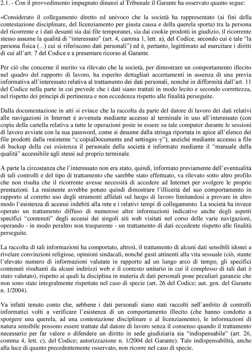 ricorrente stesso assume la qualità di interessato (art. 4, camma 1, lett. a), del Codice, secondo cui è tale la persona fisica (.