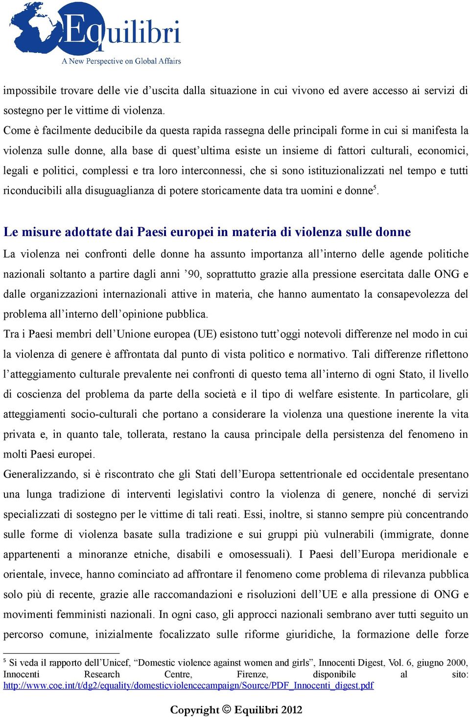 legali e politici, complessi e tra loro interconnessi, che si sono istituzionalizzati nel tempo e tutti riconducibili alla disuguaglianza di potere storicamente data tra uomini e donne 5.