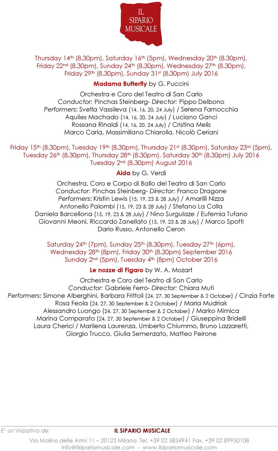 Puccini Conductor: Pinchas Steinberg- Director: Pippo Delbono Performers: Svetla Vassileva (14, 16, 20, 24 July) / Serena Farnocchia Aquiles Machado (14, 16, 20, 24 July) / Luciano Ganci Rossana