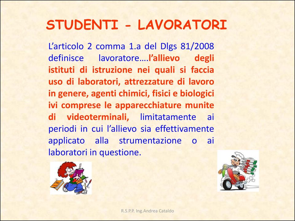 in genere, agenti chimici, fisici e biologici ivi comprese le apparecchiature munite di