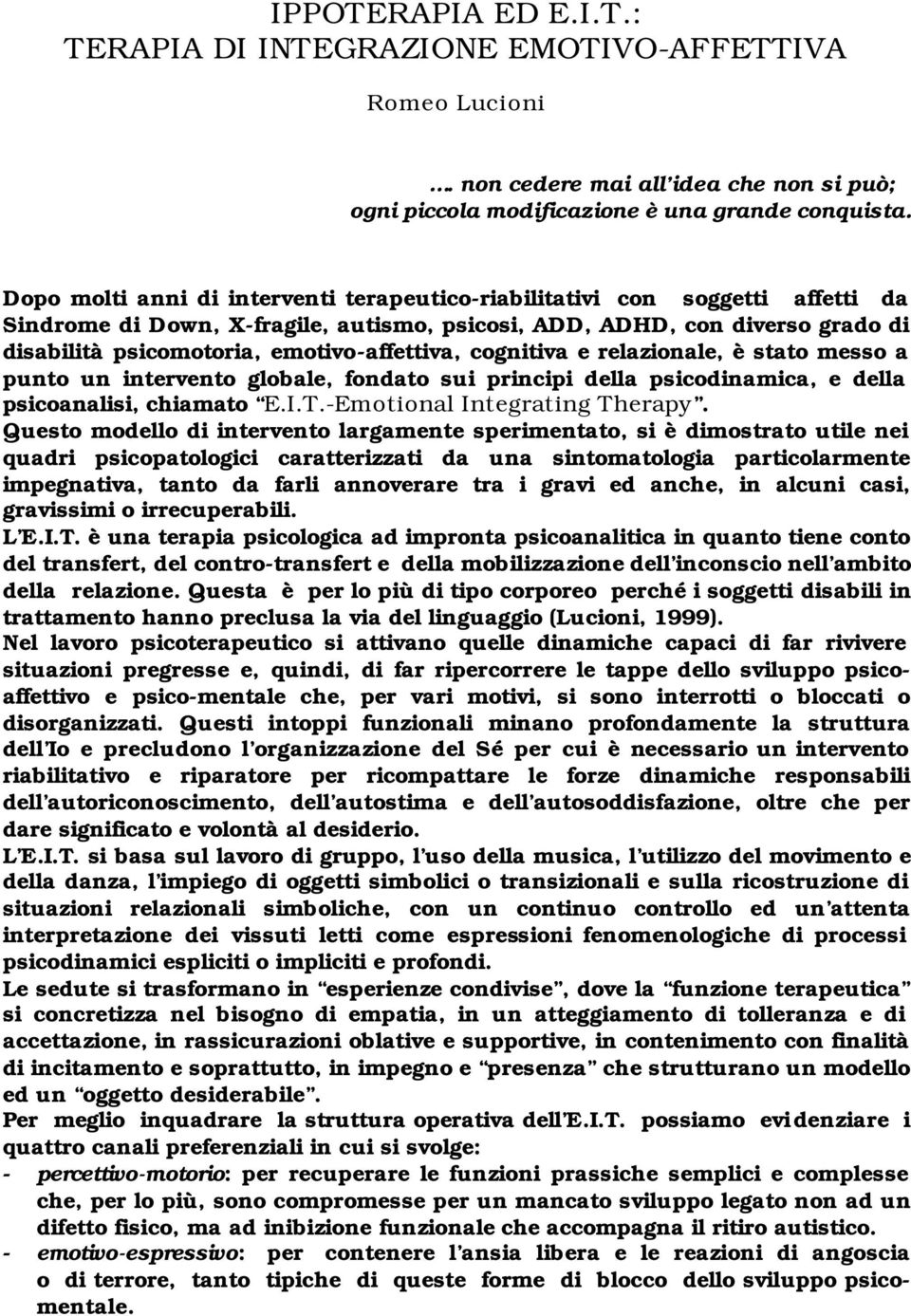 emotivo-affettiva, cognitiva e relazionale, è stato messo a punto un intervento globale, fondato sui principi della psicodinamica, e della psicoanalisi, chiamato E.I.T.-Emotional Integrating Therapy.