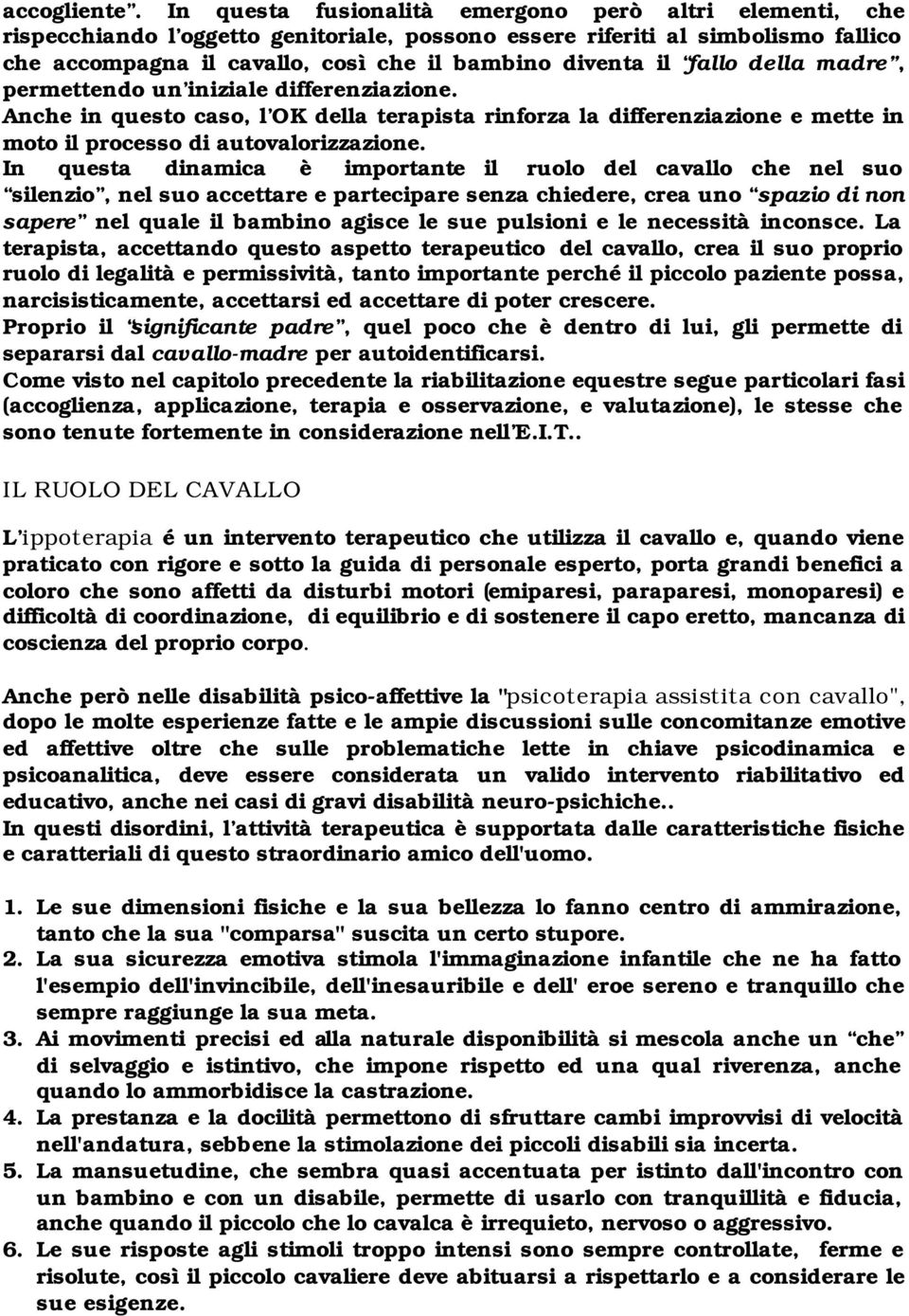 fallo della madre, permettendo un iniziale differenziazione. Anche in questo caso, l OK della terapista rinforza la differenziazione e mette in moto il processo di autovalorizzazione.