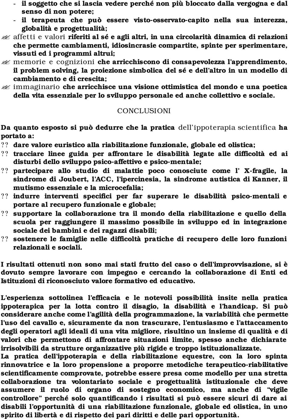 programmi altrui; memorie e cognizioni che arricchiscono di consapevolezza l apprendimento, il problem solving, la proiezione simbolica del sé e dell altro in un modello di cambiamento e di crescita;