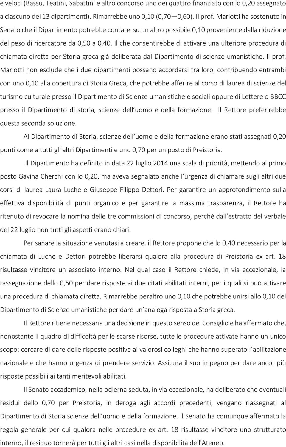 Il che consentirebbe di attivare una ulteriore procedura di chiamata diretta per Storia greca già deliberata dal Dipartimento di scienze umanistiche. Il prof.