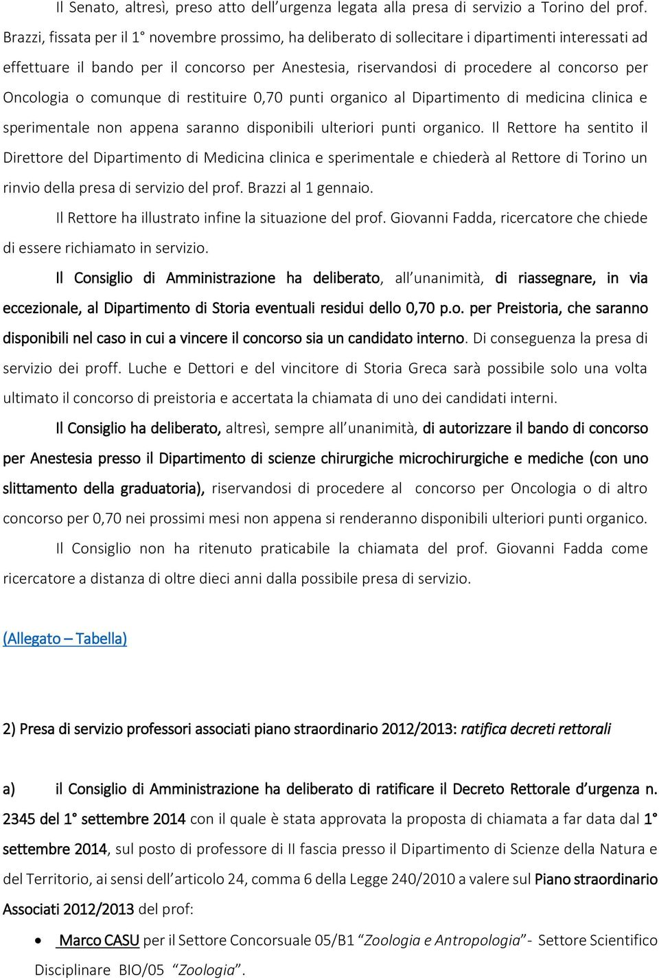 Oncologia o comunque di restituire 0,70 punti organico al Dipartimento di medicina clinica e sperimentale non appena saranno disponibili ulteriori punti organico.