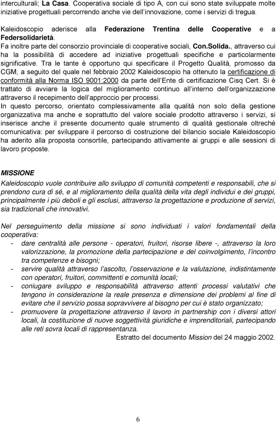 , attraverso cui ha la possibilità di accedere ad iniziative progettuali specifiche e particolarmente significative.