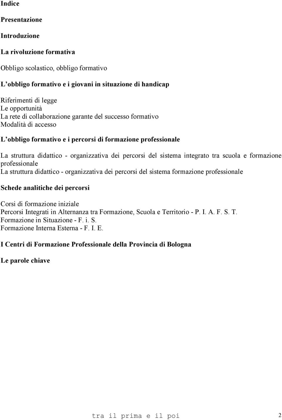 integrato tra scuola e formazione professionale La struttura didattico - organizzativa dei percorsi del sistema formazione professionale Schede analitiche dei percorsi Corsi di formazione iniziale