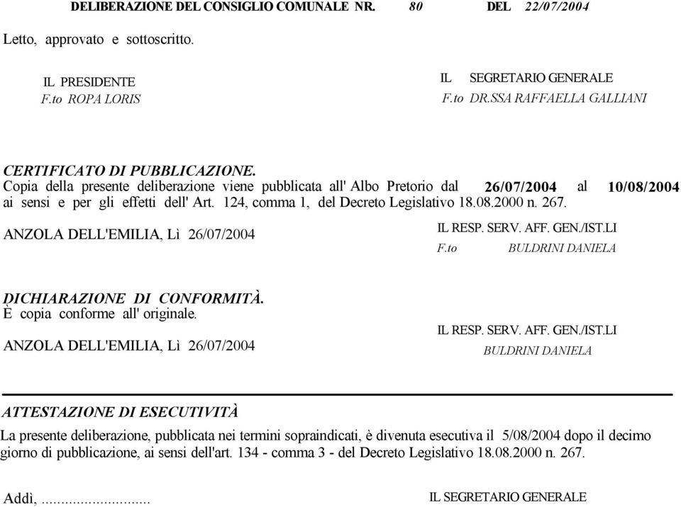 124, comma 1, del Decreto Legislativo 18.08.2000 n. 267. ANZOLA DELL'EMILIA, Lì 26/07/2004 IL RESP. SERV. AFF. GEN./IST.LI F.to BULDRINI DANIELA DICHIARAZIONE DI CONFORMITÀ.