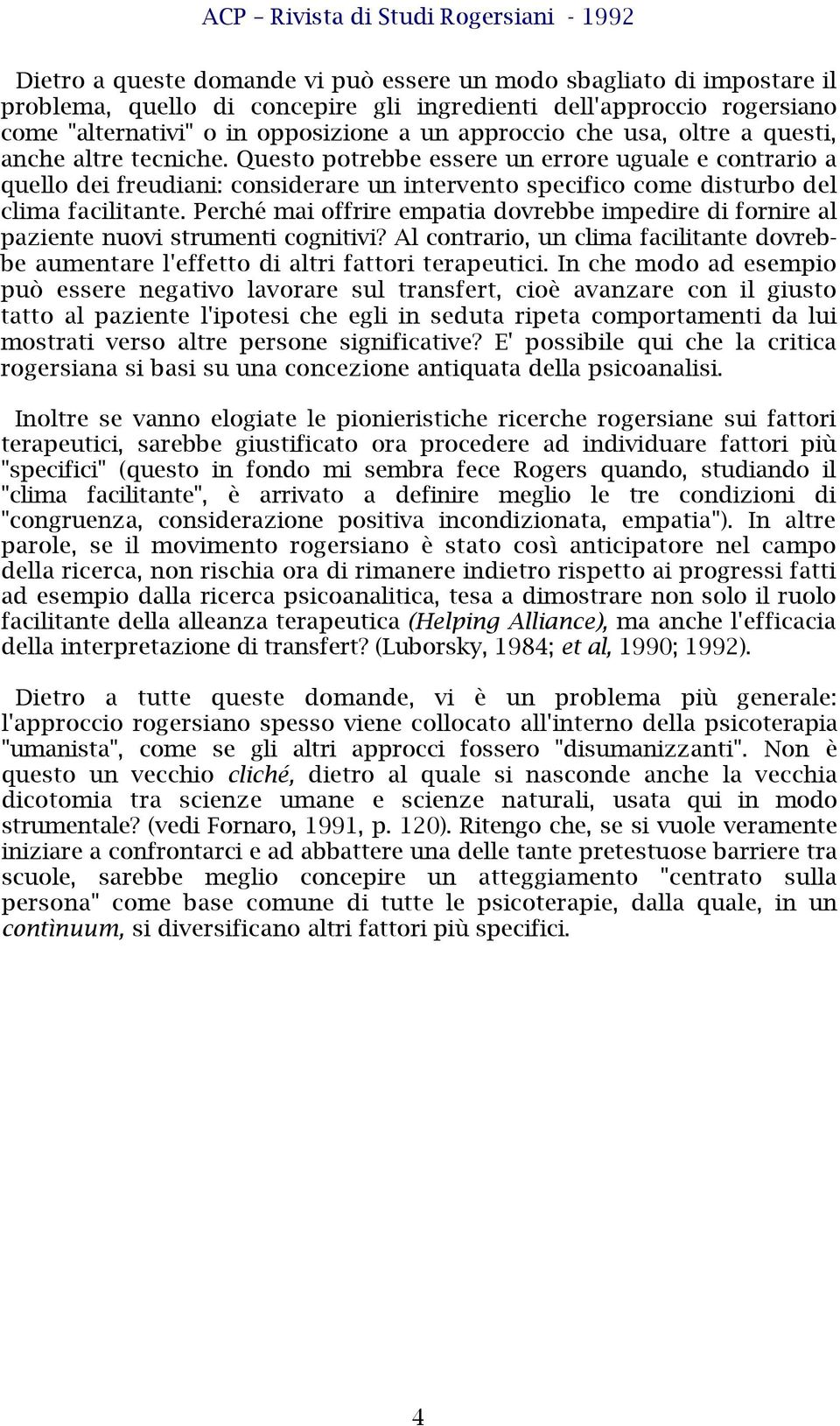 Perché mai offrire empatia dovrebbe impedire di fornire al paziente nuovi strumenti cognitivi? Al contrario, un clima facilitante dovrebbe aumentare l'effetto di altri fattori terapeutici.