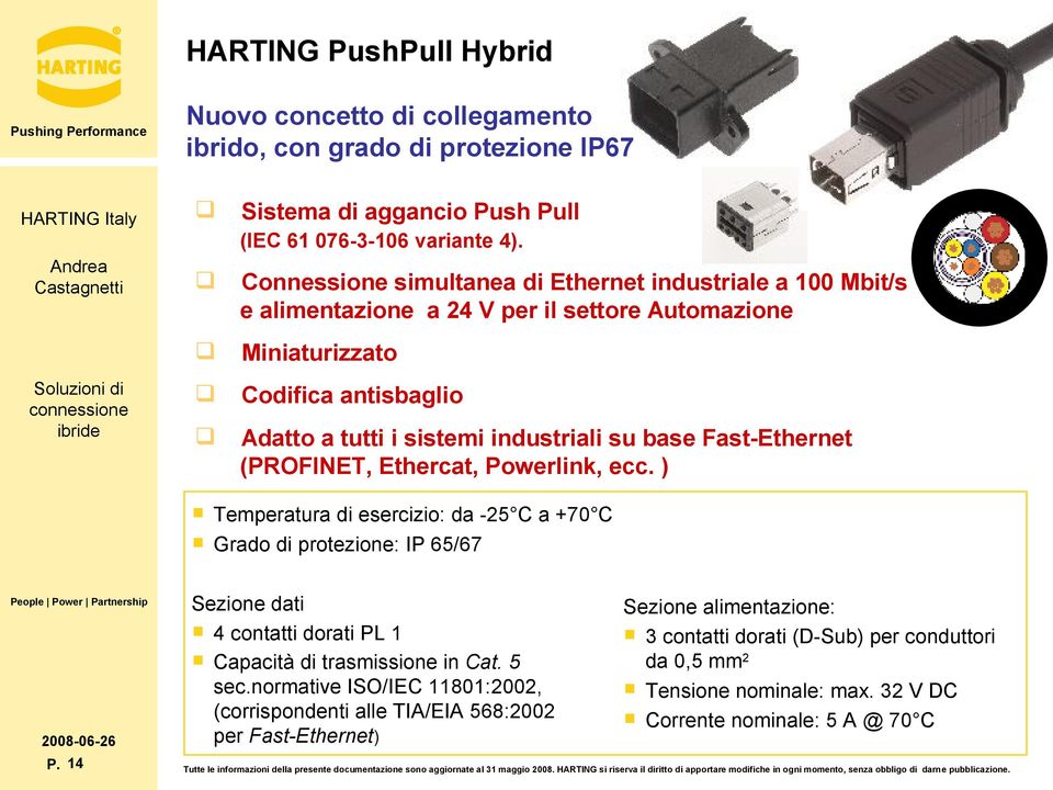 Fast-Ethernet (PROFINET, Ethercat, Powerlink, ecc. ) Temperatura di esercizio: da -25 C a +70 C Grado di protezione: IP 65/67 P. 14 Sezione dati 4 contatti dorati PL 1 Capacità di trasmissione in Cat.