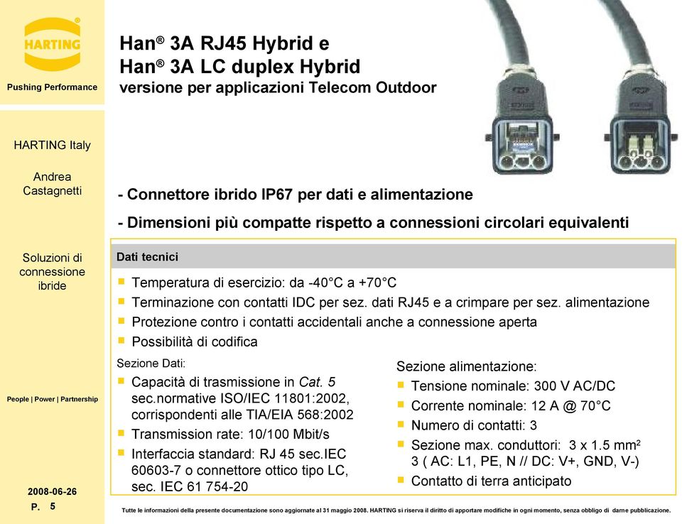 alimentazione Protezione contro i contatti accidentali anche a aperta Possibilità di codifica Sezione Dati: Capacità di trasmissione in Cat. 5 P. 5 sec.