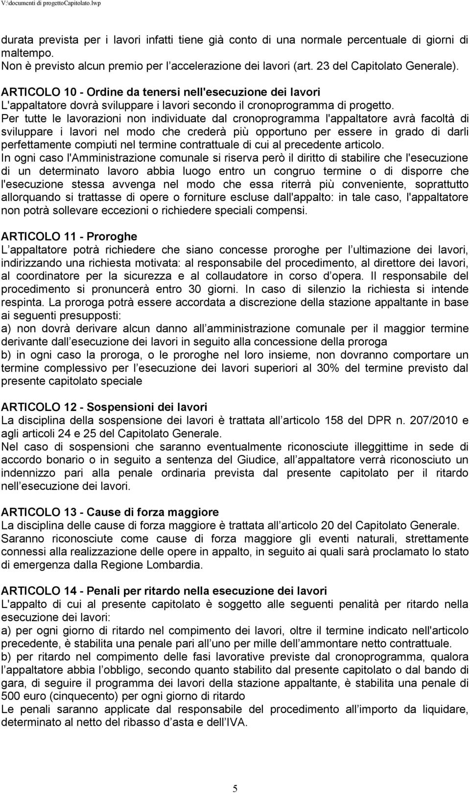 Per tutte le lavorazioni non individuate dal cronoprogramma l'appaltatore avrà facoltà di sviluppare i lavori nel modo che crederà più opportuno per essere in grado di darli perfettamente compiuti