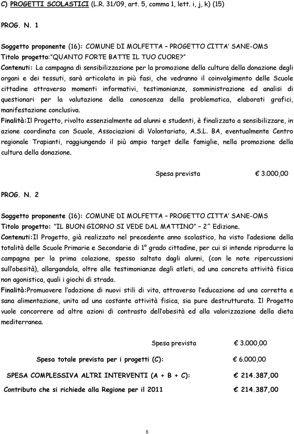 Contenuti: La campagna di sensibilizzazione per la promozione della cultura della donazione degli organi e dei tessuti, sarà articolata in più fasi, che vedranno il coinvolgimento delle Scuole