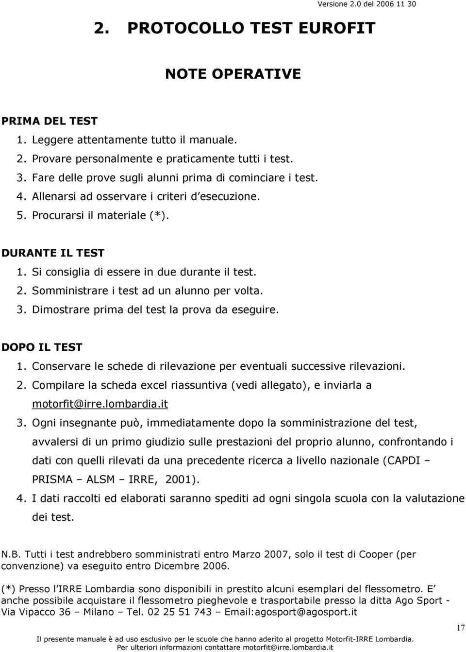 Dimostrare prima del test la prova da eseguire. DOPO IL TEST 1. Conservare le schede di rilevazione per eventuali successive rilevazioni. 2.