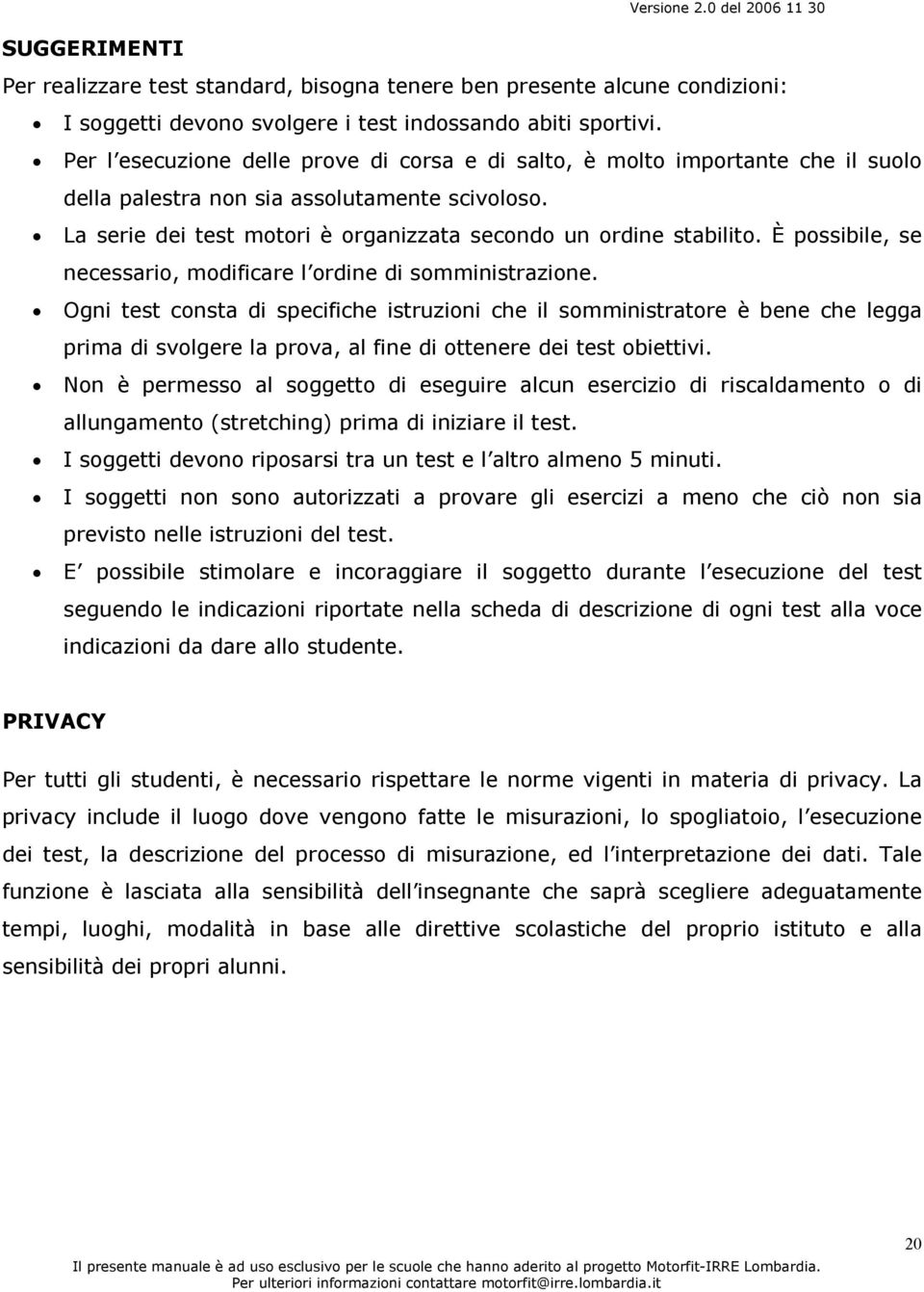 È possibile, se necessario, modificare l ordine di somministrazione.