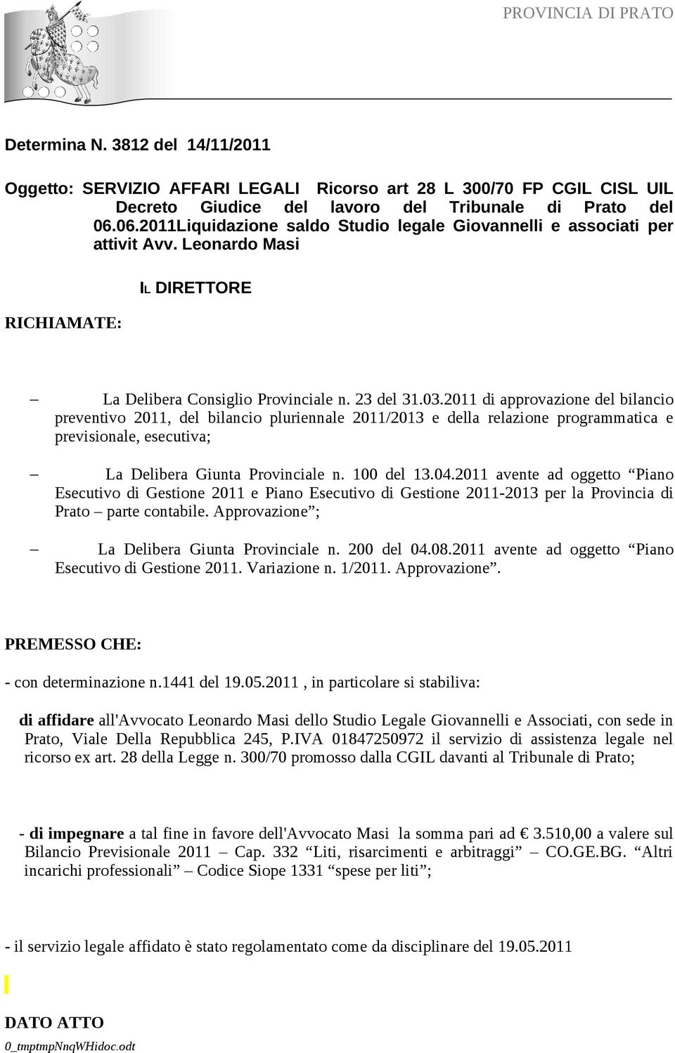 2011 di approvazione del bilancio preventivo 2011, del bilancio pluriennale 2011/2013 e della relazione programmatica e previsionale, esecutiva; La Delibera Giunta Provinciale n. 100 del 13.04.