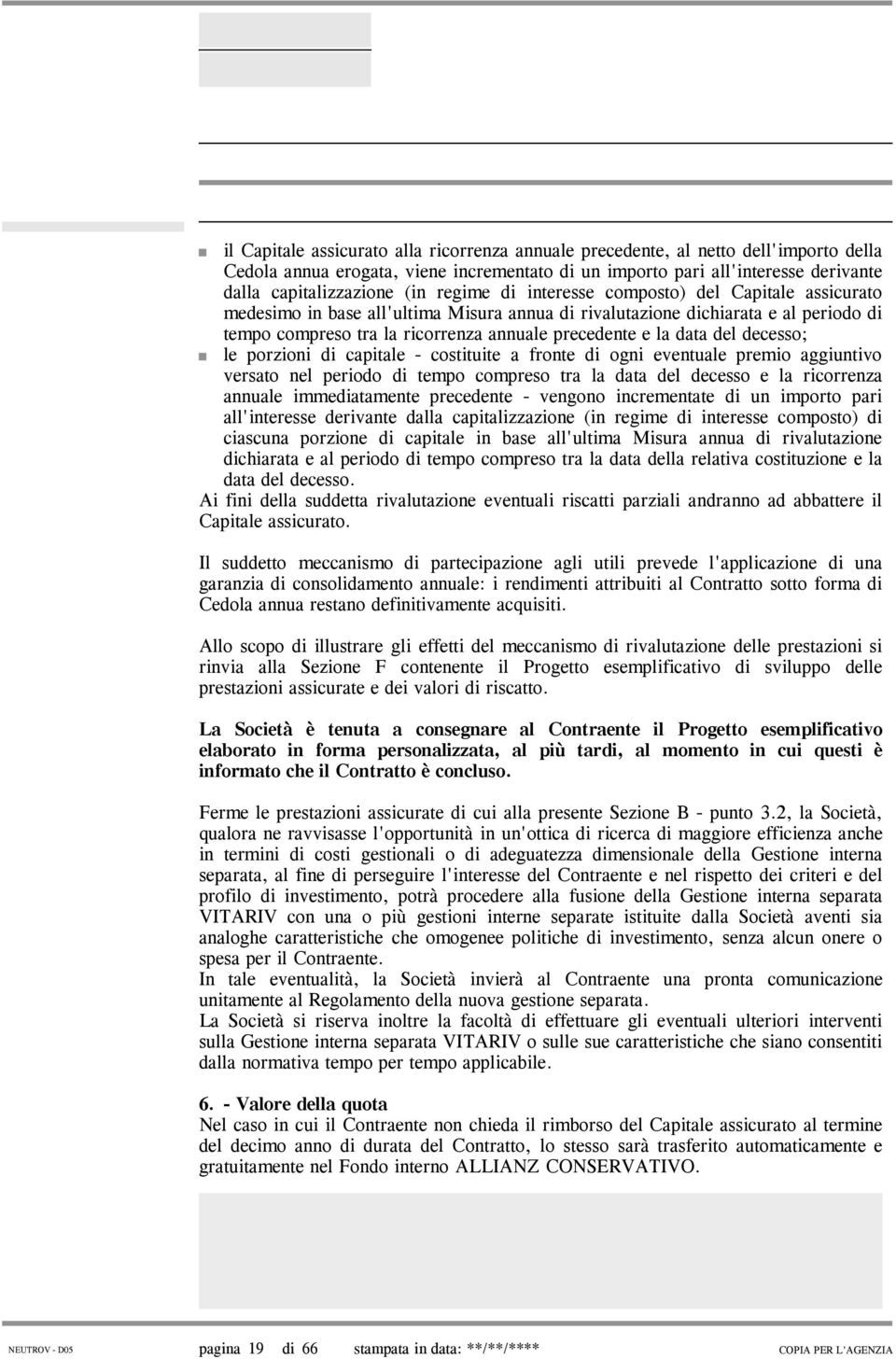 data del decesso; le porzioni di capitale - costituite a fronte di ogni eventuale premio aggiuntivo versato nel periodo di tempo compreso tra la data del decesso e la ricorrenza annuale