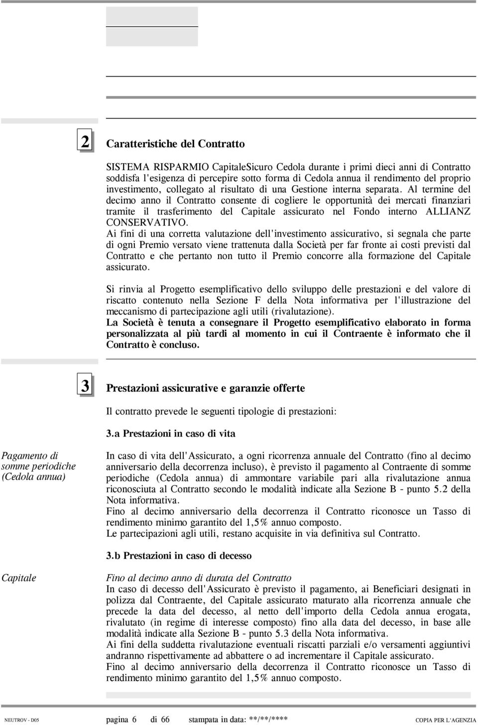 Al termine del decimo anno il Contratto consente di cogliere le opportunità dei mercati finanziari tramite il trasferimento del Capitale assicurato nel Fondo interno ALLIANZ CONSERVATIVO.