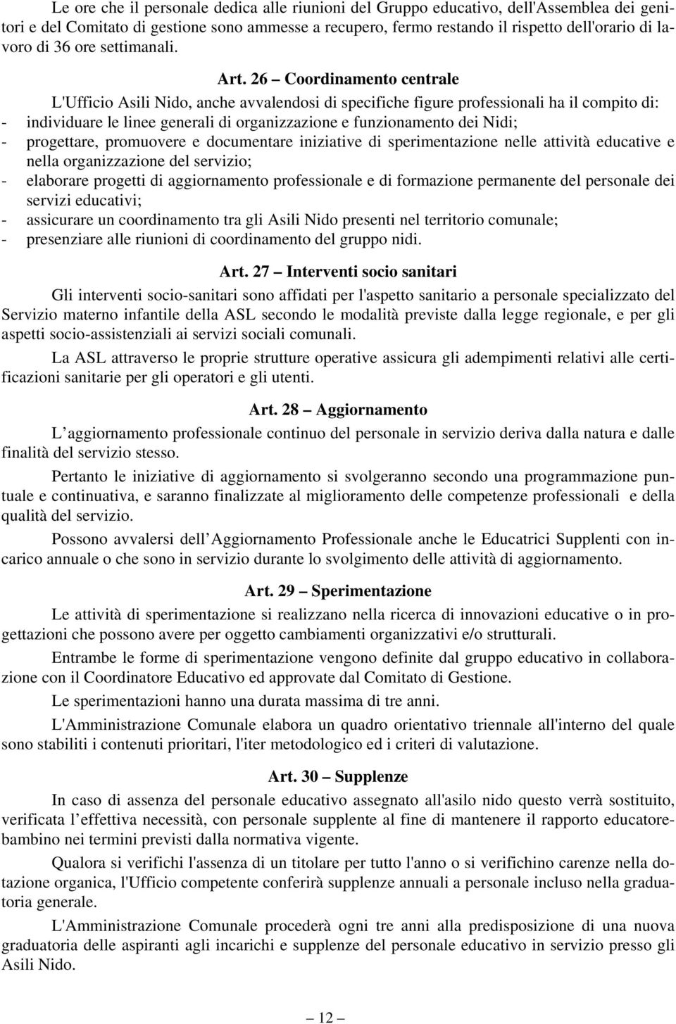 26 Coordinamento centrale L'Ufficio Asili Nido, anche avvalendosi di specifiche figure professionali ha il compito di: - individuare le linee generali di organizzazione e funzionamento dei Nidi; -