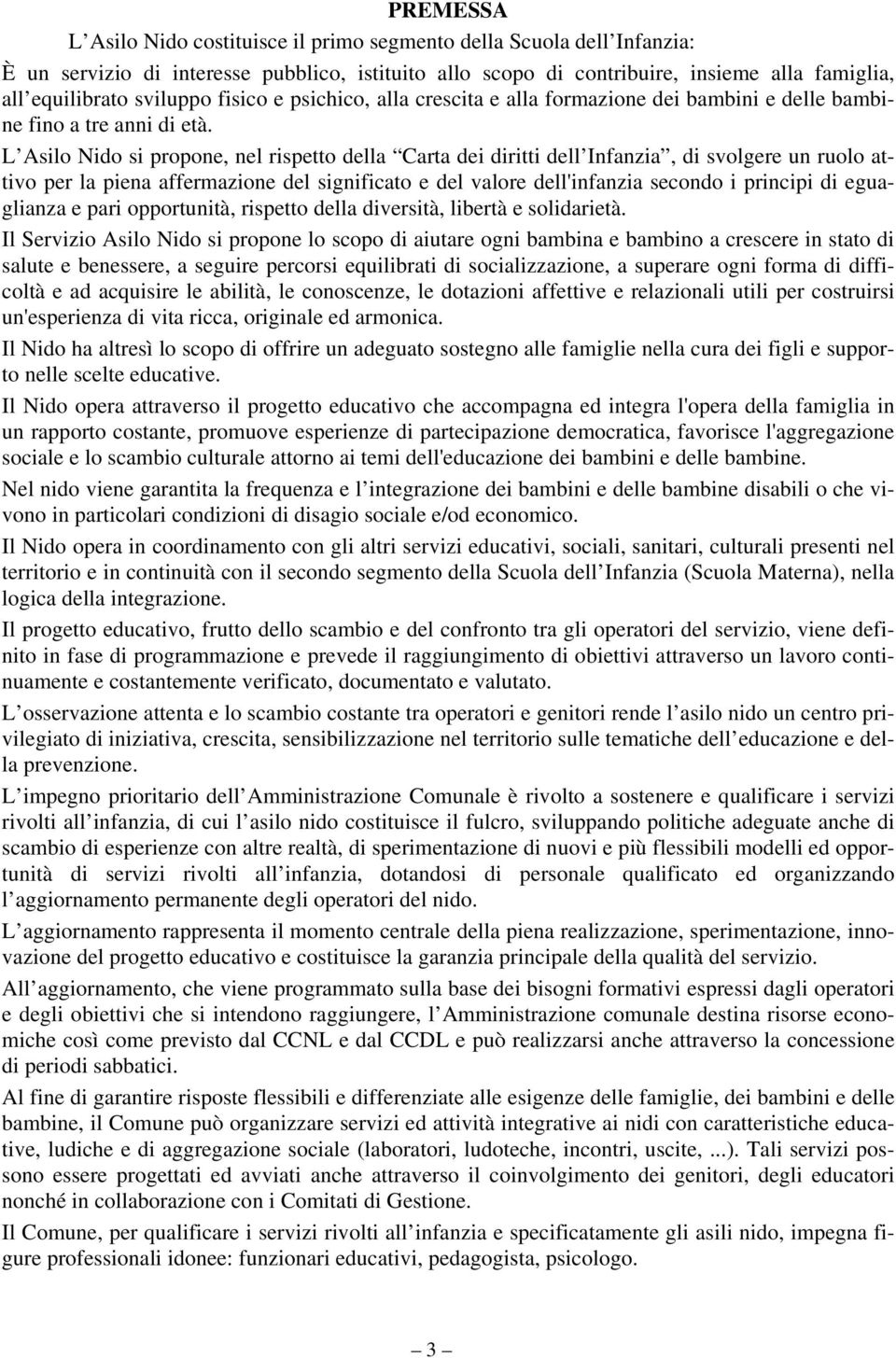 L Asilo Nido si propone, nel rispetto della Carta dei diritti dell Infanzia, di svolgere un ruolo attivo per la piena affermazione del significato e del valore dell'infanzia secondo i principi di