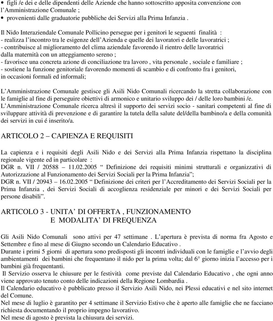 contribuisce al miglioramento del clima aziendale favorendo il rientro delle lavoratrici dalla maternità con un atteggiamento sereno ; - favorisce una concreta azione di conciliazione tra lavoro,