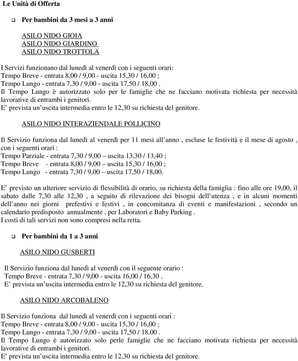 Il Tempo Lungo è autorizzato solo per le famiglie che ne facciano motivata richiesta per necessità lavorative di entrambi i genitori.