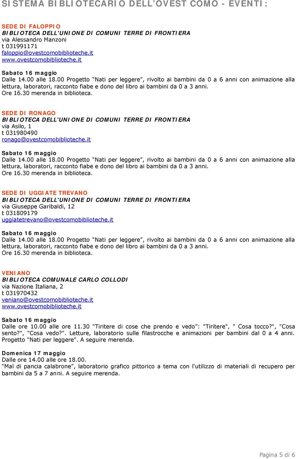 it Dalle ore 10.00 alle ore 11.30 Tiritere di cose che prendo e vedo : "Tiritere", " Cosa tocco?", "Cosa sento?", "Cosa vedo?". Letture, laboratorio sulle filastrocche e animazioni per bambini dal 0 a 4 anni.