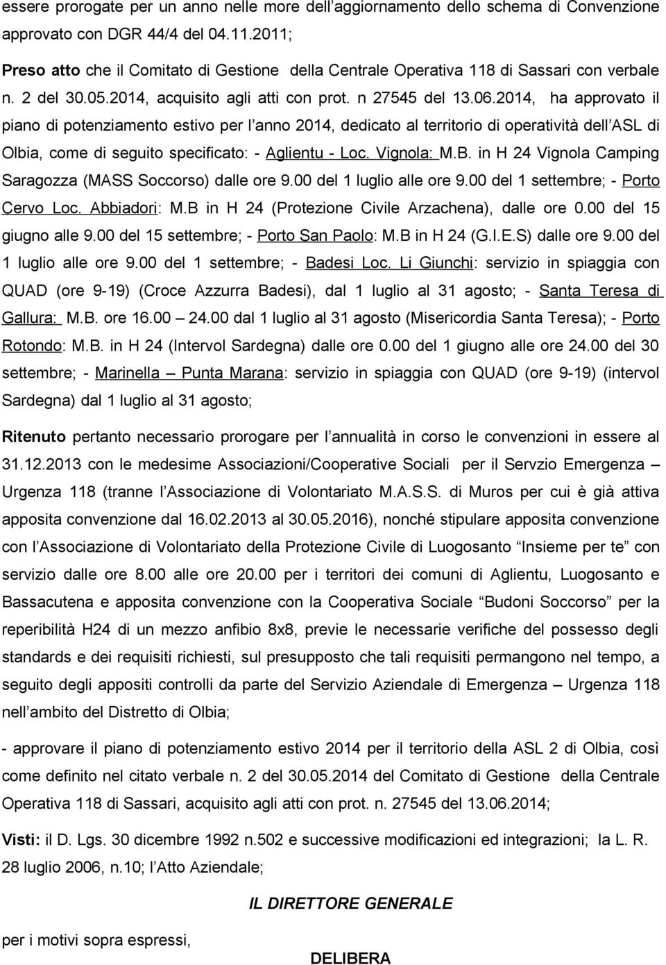 2014, ha approvato il piano di potenziamento estivo per l anno 2014, dedicato al territorio di operatività dell ASL di Olbia, come di seguito specificato: - Aglientu - Loc. Vignola: M.B.