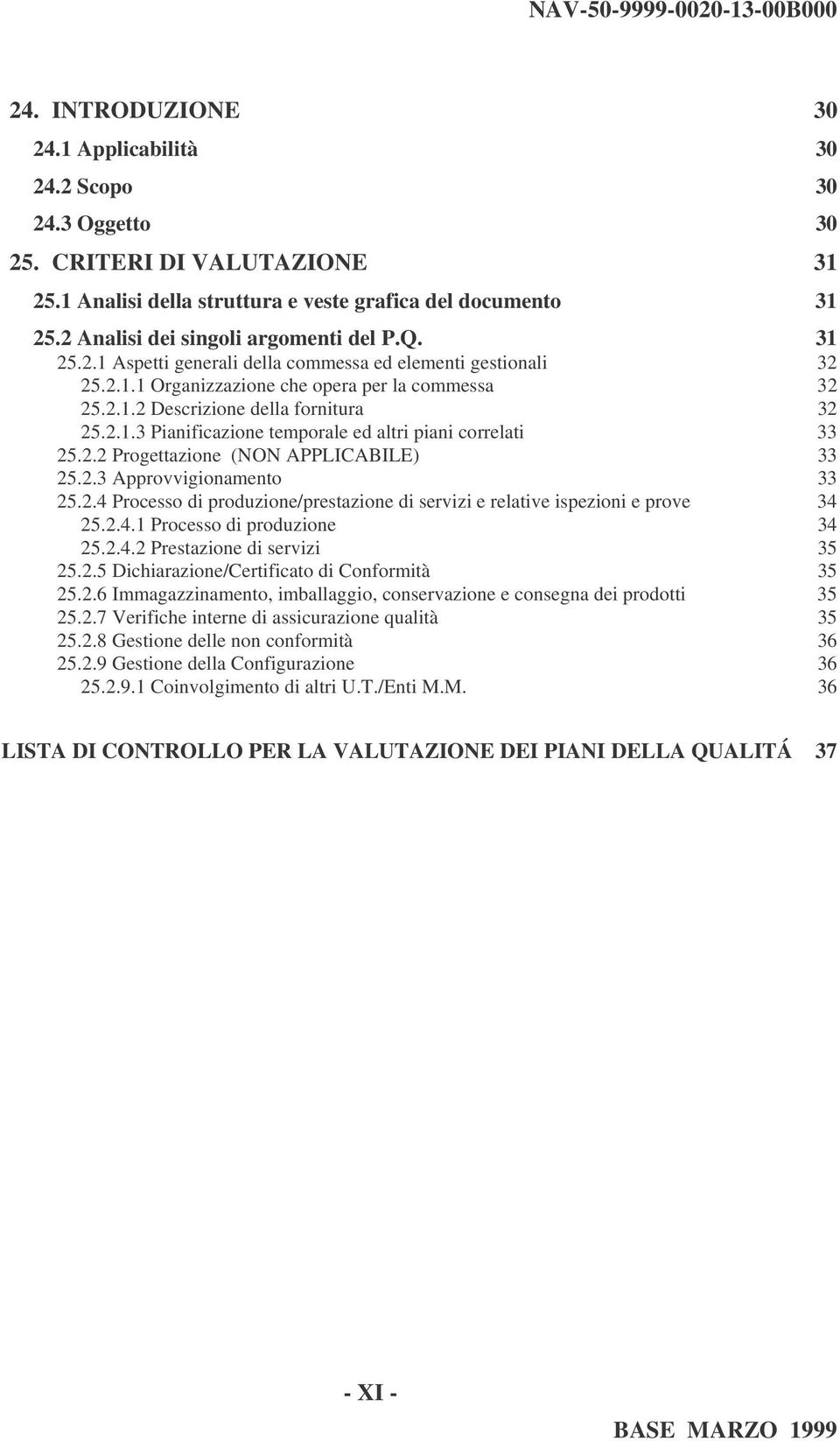 2.1.3 Pianificazione temporale ed altri piani correlati 33 25.2.2 Progettazione (NON APPLICABILE) 33 25.2.3 Approvvigionamento 33 25.2.4 Processo di produzione/prestazione di servizi e relative ispezioni e prove 34 25.