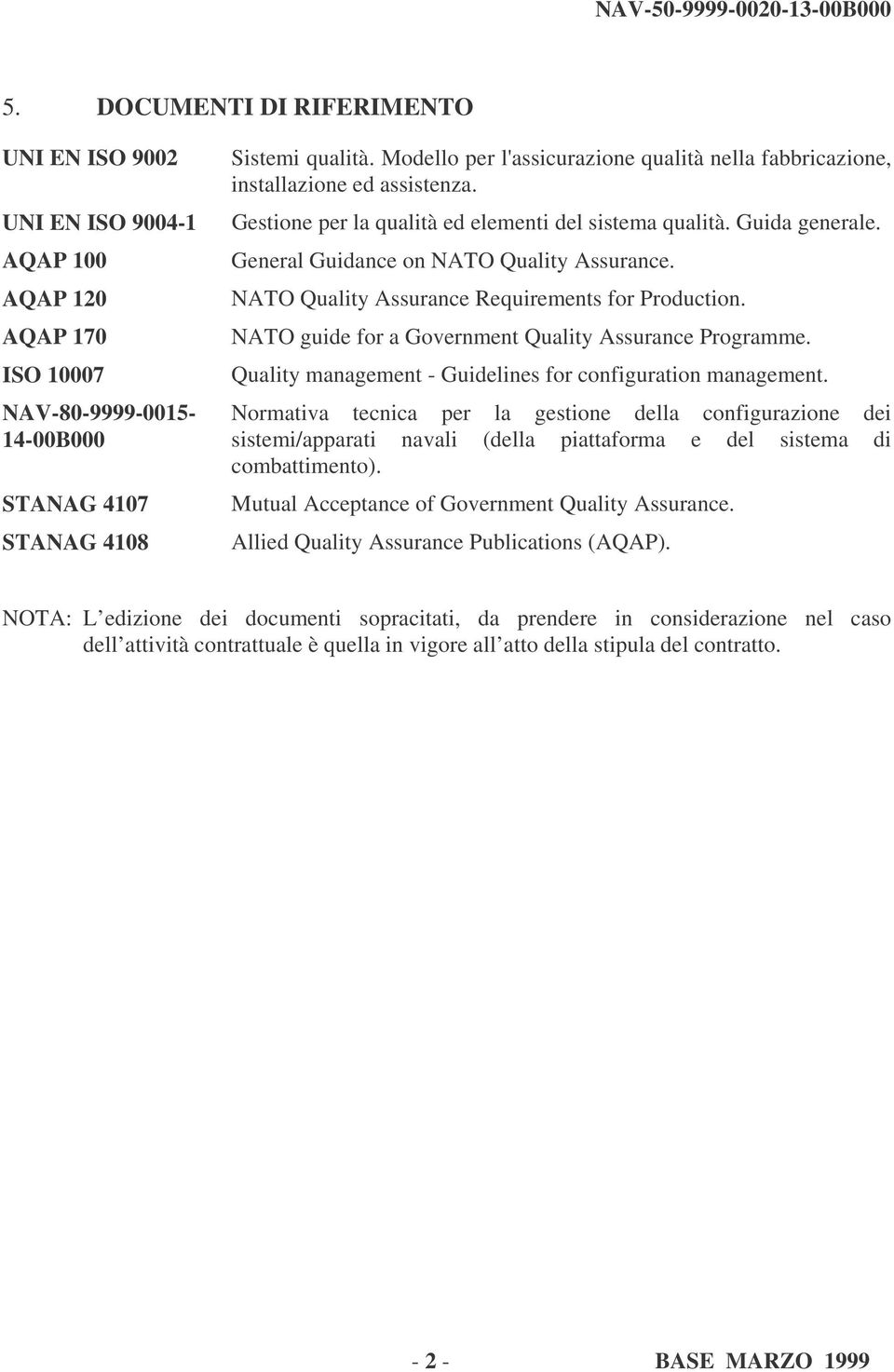 General Guidance on NATO Quality Assurance. NATO Quality Assurance Requirements for Production. NATO guide for a Government Quality Assurance Programme.