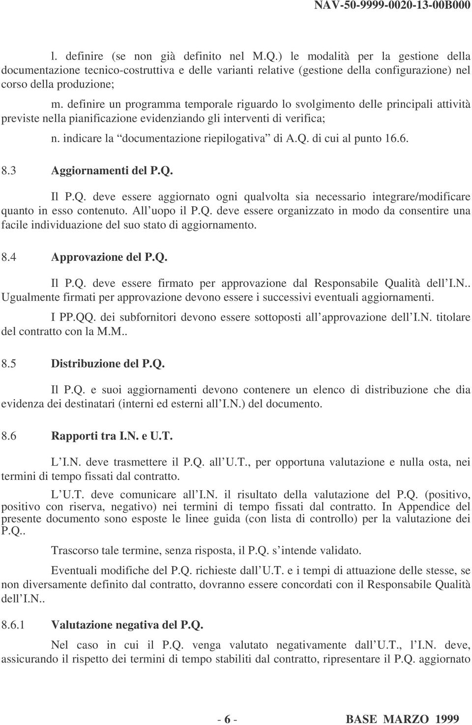 indicare la documentazione riepilogativa di A.Q. di cui al punto 16.6. 8.3 Aggiornamenti del P.Q. Il P.Q. deve essere aggiornato ogni qualvolta sia necessario integrare/modificare quanto in esso contenuto.