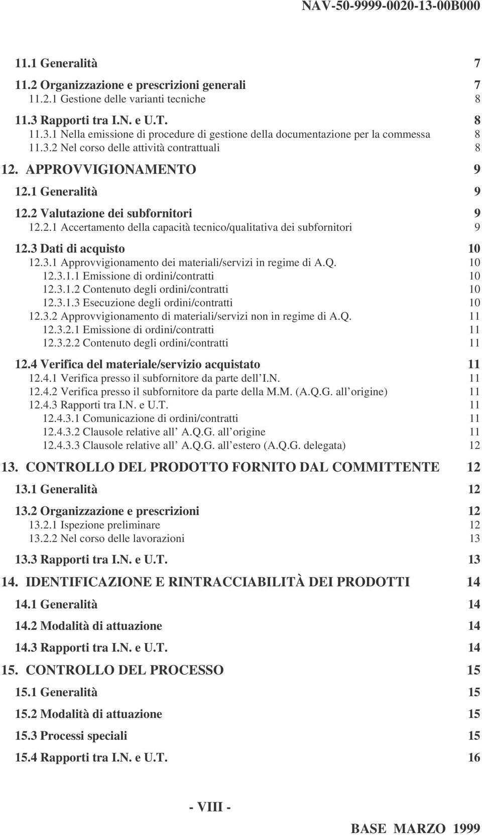 3 Dati di acquisto 10 12.3.1 Approvvigionamento dei materiali/servizi in regime di A.Q. 10 12.3.1.1 Emissione di ordini/contratti 10 12.3.1.2 Contenuto degli ordini/contratti 10 12.3.1.3 Esecuzione degli ordini/contratti 10 12.