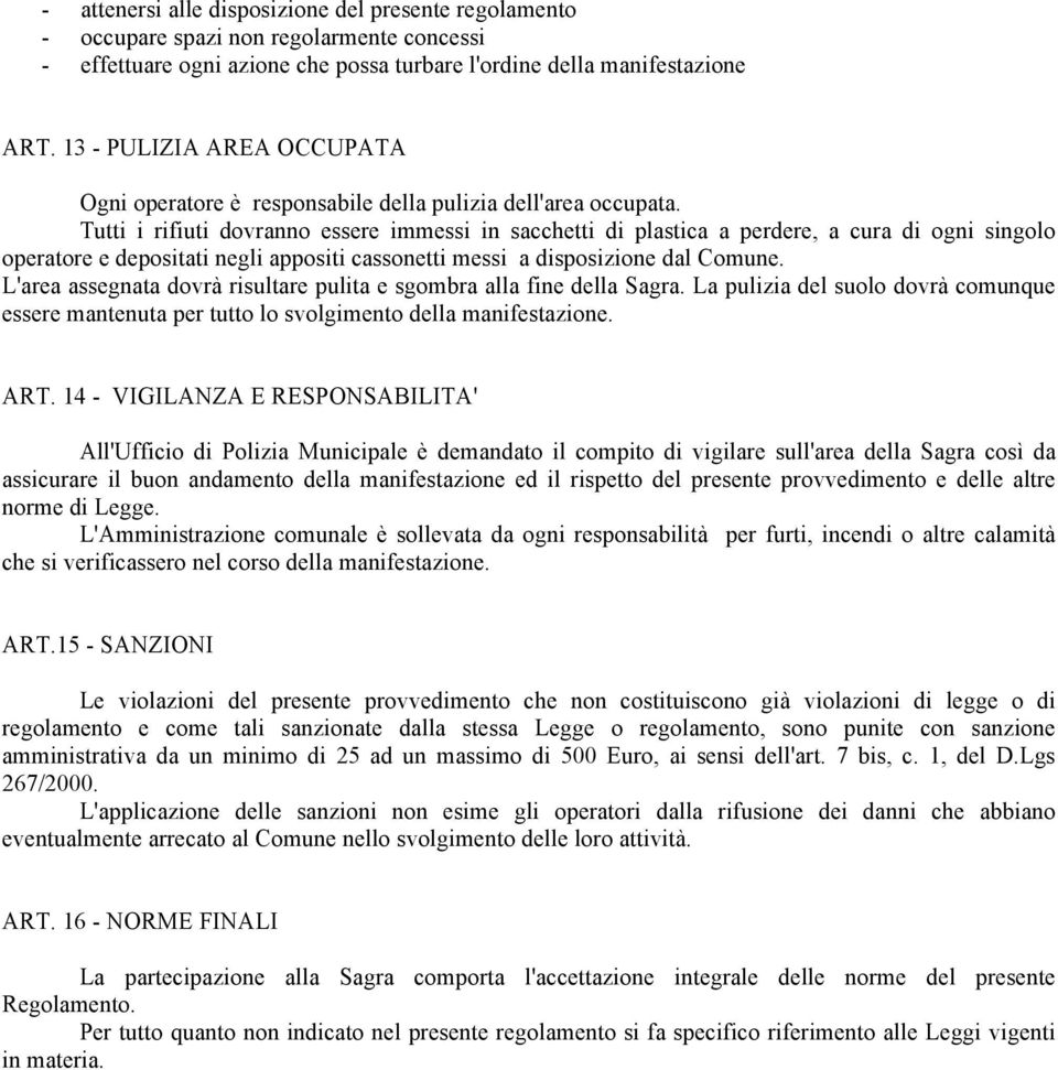 Tutti i rifiuti dovranno essere immessi in sacchetti di plastica a perdere, a cura di ogni singolo operatore e depositati negli appositi cassonetti messi a disposizione dal Comune.