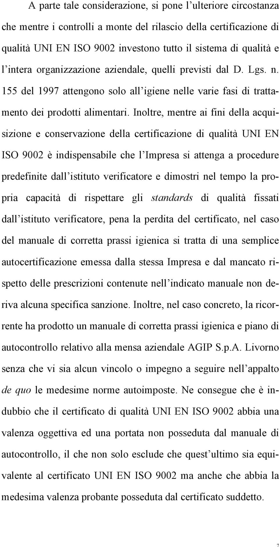 Inoltre, mentre ai fini della acquisizione e conservazione della certificazione di qualità UNI EN ISO 9002 è indispensabile che l Impresa si attenga a procedure predefinite dall istituto verificatore