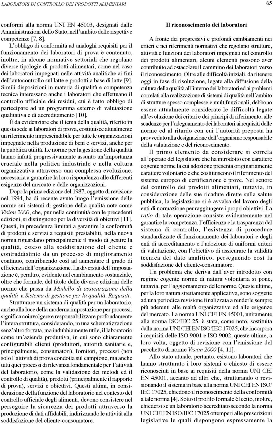 come nel caso dei laboratori impegnati nelle attività analitiche ai fini dell autocontrollo sul latte e prodotti a base di latte [9].