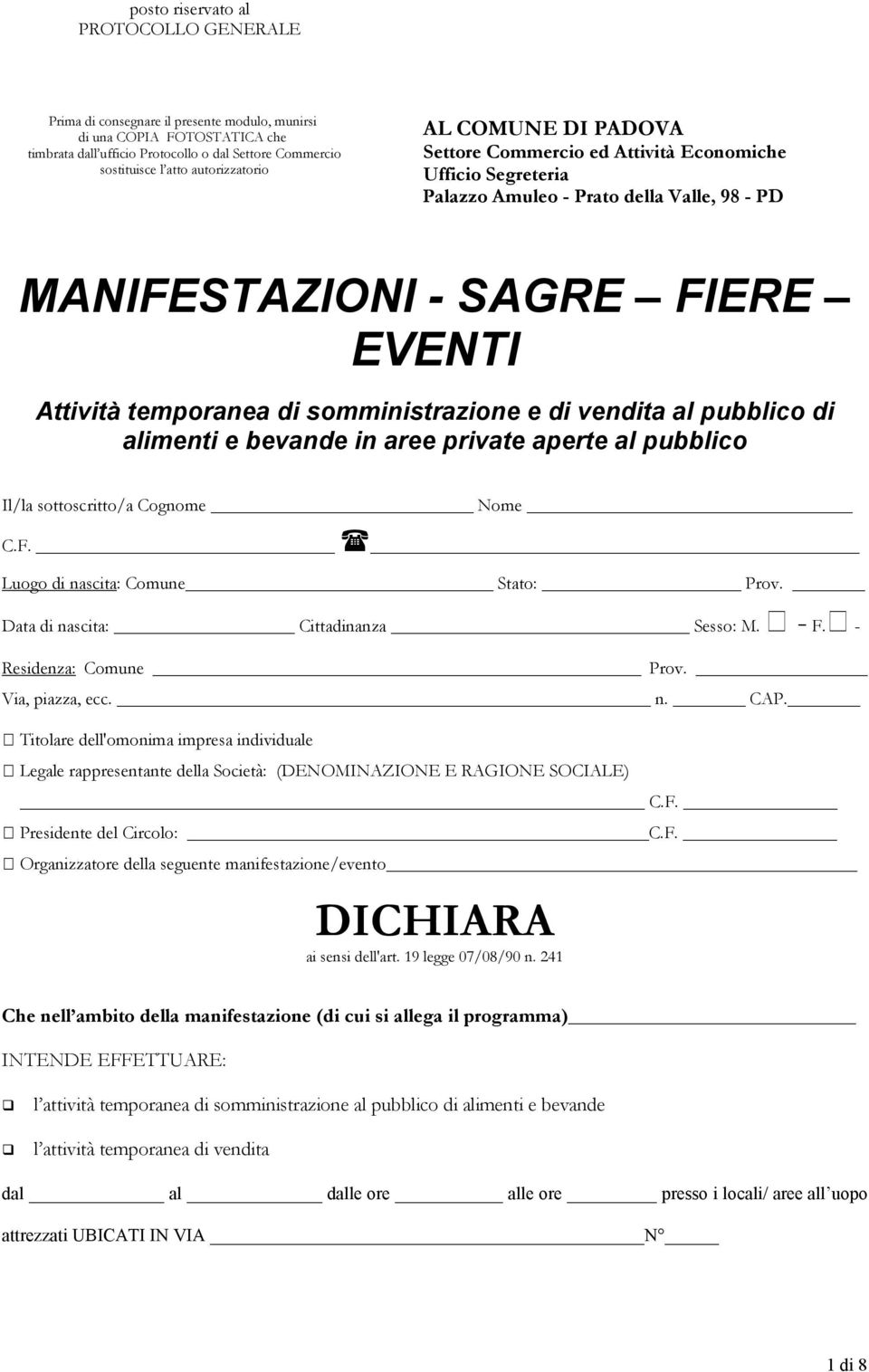 somministrazione e di vendita al pubblico di alimenti e bevande in aree private aperte al pubblico Il/la sottoscritto/a Cognome Nome C.F. Luogo di nascita: Comune Stato: Prov.