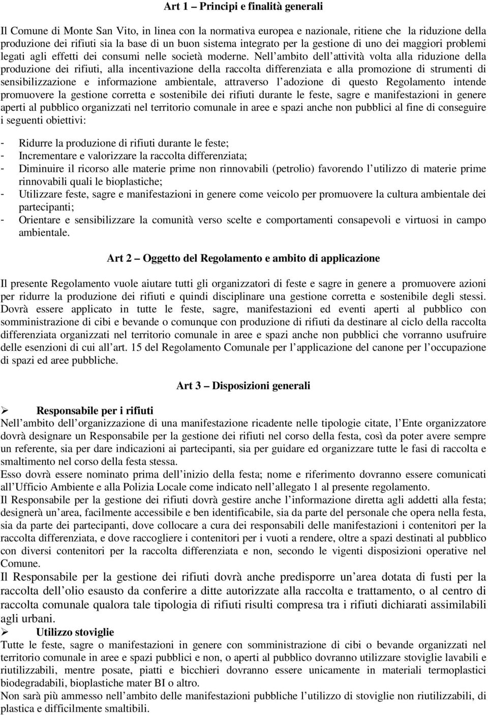 Nell ambito dell attività volta alla riduzione della produzione dei rifiuti, alla incentivazione della raccolta differenziata e alla promozione di strumenti di sensibilizzazione e informazione