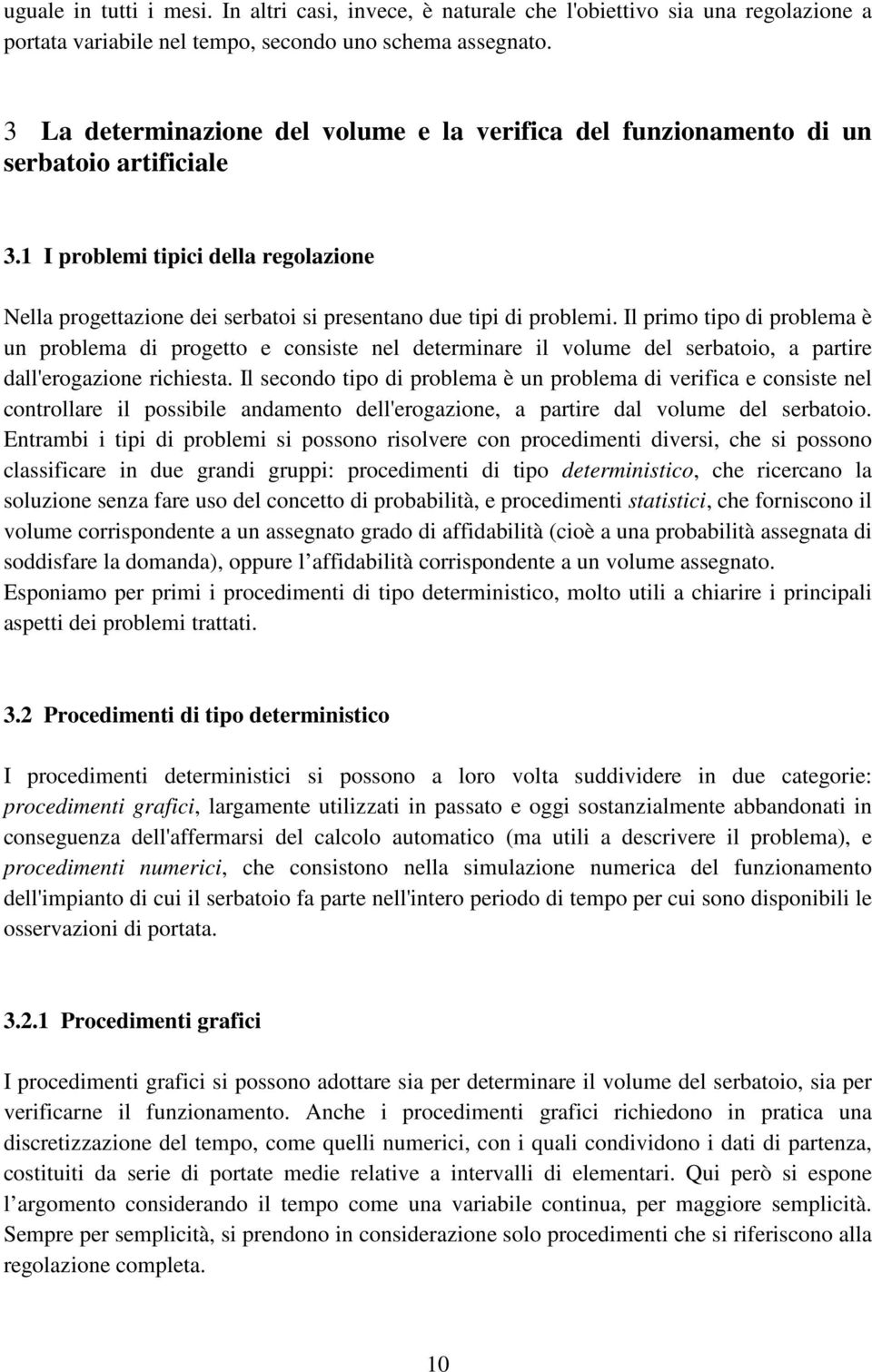 Il primo tipo di problema è un problema di progetto e consiste nel determinare il volume del serbatoio, a partire dall'erogazione richiesta.