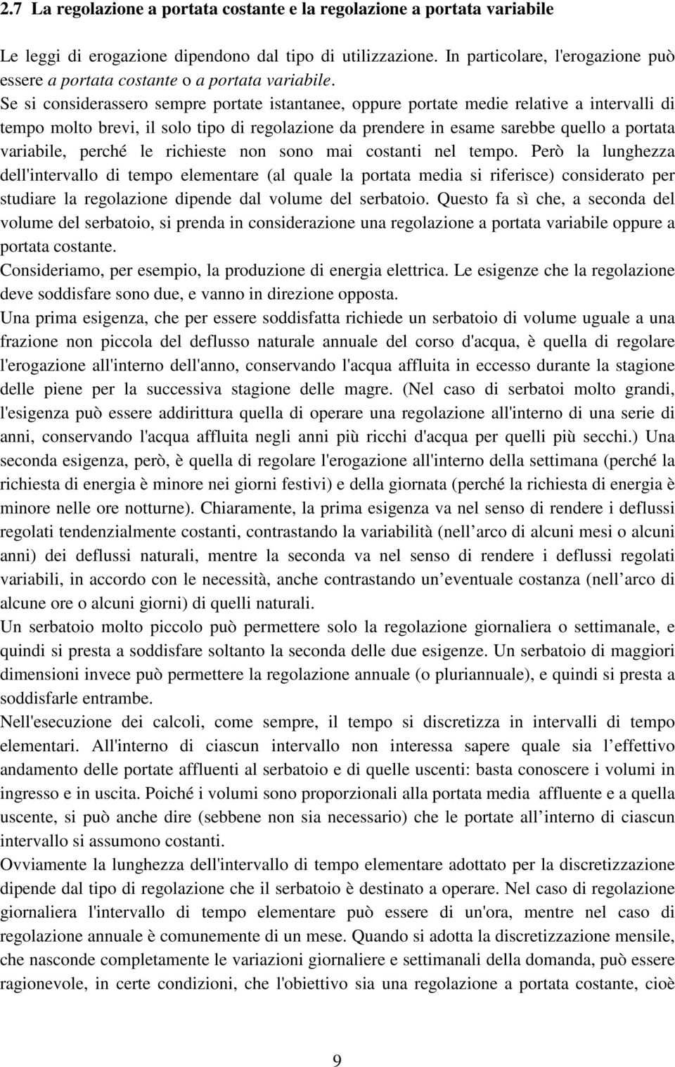 Se si considerassero sempre portate istantanee, oppure portate medie relative a intervalli di tempo molto brevi, il solo tipo di regolazione da prendere in esame sarebbe quello a portata variabile,