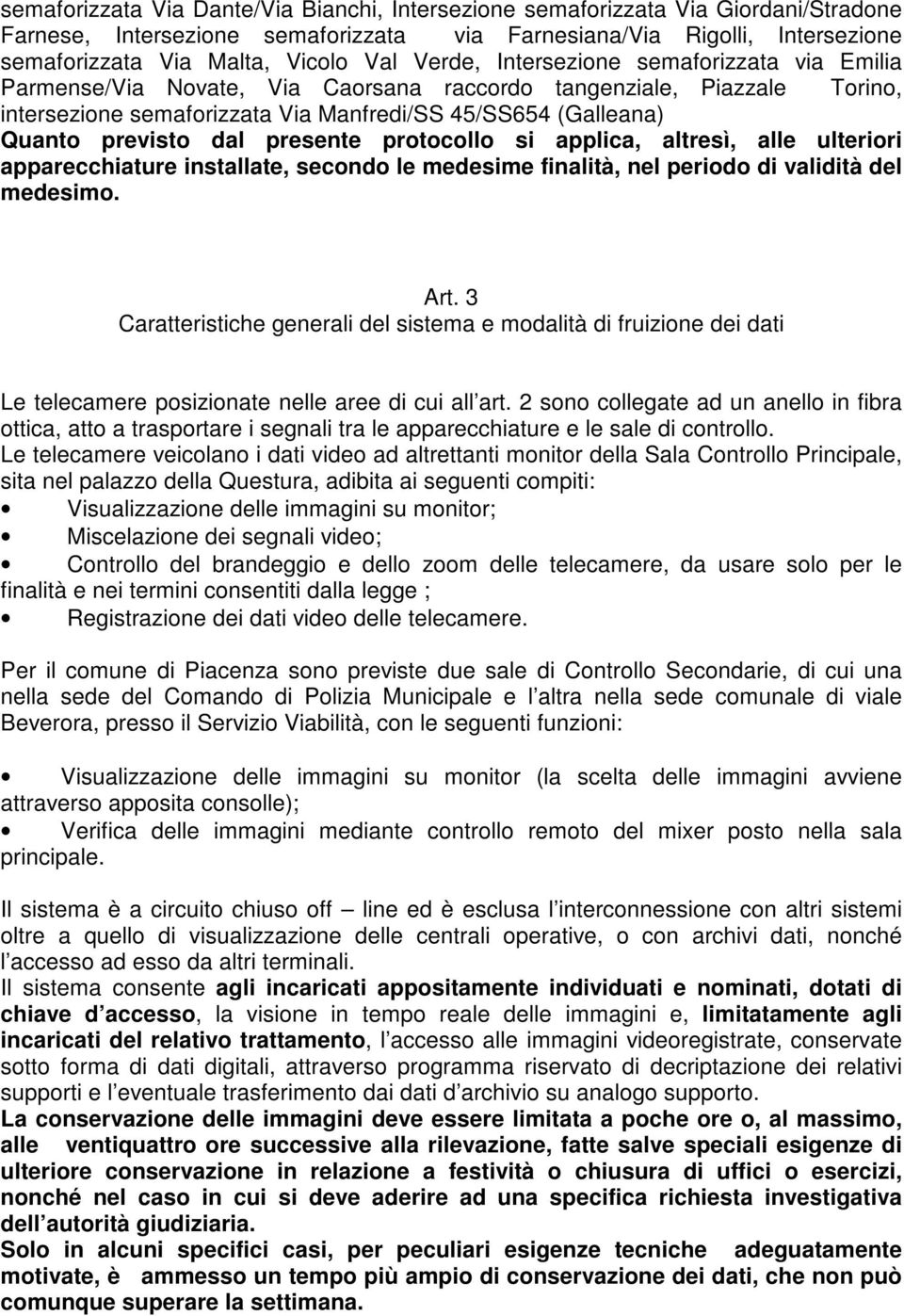 dal presente protocollo si applica, altresì, alle ulteriori apparecchiature installate, secondo le medesime finalità, nel periodo di validità del medesimo. Art.