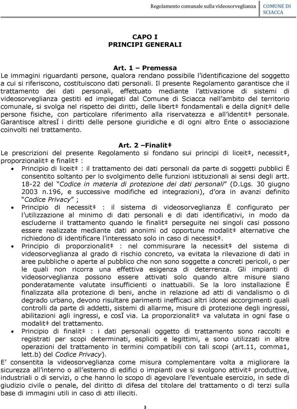 territorio comunale, si svolga nel rispetto dei diritti, delle libertà fondamentali e della dignità delle persone fisiche, con particolare riferimento alla riservatezza e all identità personale.