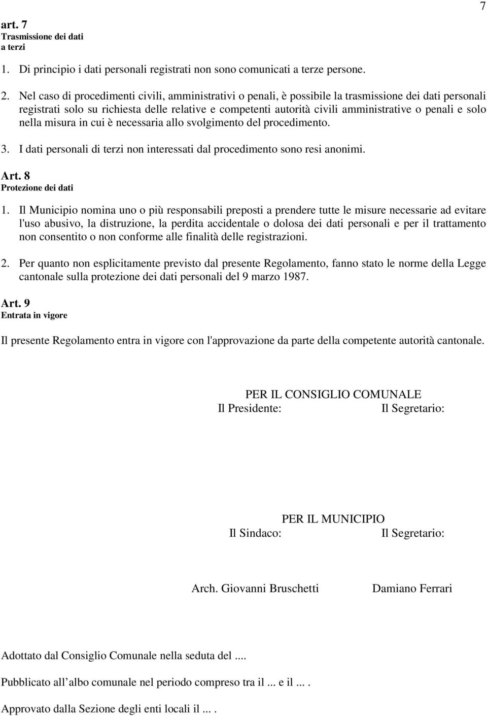 penali e solo nella misura in cui è necessaria allo svolgimento del procedimento. 3. I dati personali di terzi non interessati dal procedimento sono resi anonimi. Art. 8 Protezione dei dati 1.