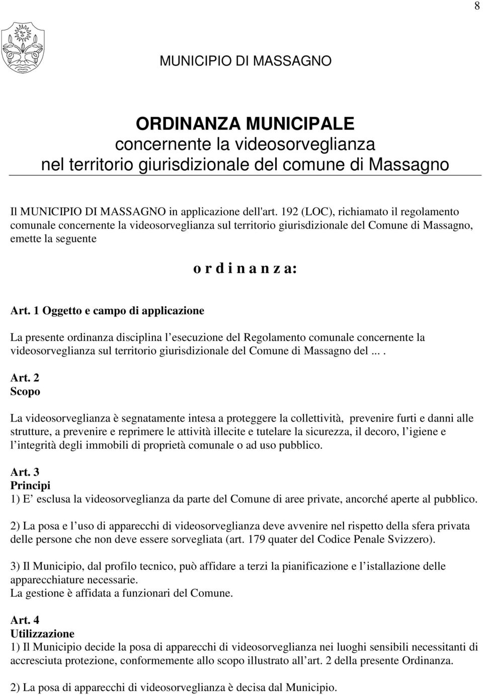 1 Oggetto e campo di applicazione La presente ordinanza disciplina l esecuzione del Regolamento comunale concernente la videosorveglianza sul territorio giurisdizionale del Comune di Massagno del.