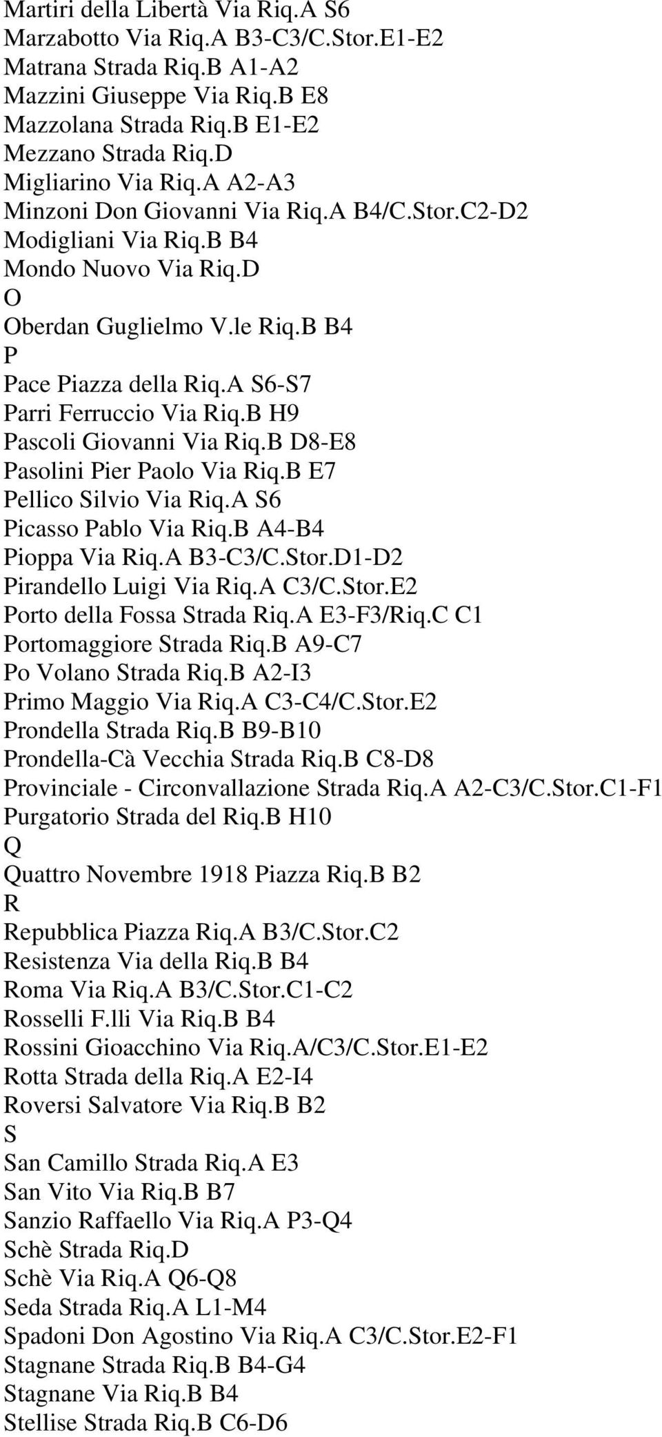 A S6-S7 Parri Ferruccio Via Riq.B H9 Pascoli Giovanni Via Riq.B D8-E8 Pasolini Pier Paolo Via Riq.B E7 Pellico Silvio Via Riq.A S6 Picasso Pablo Via Riq.B A4-B4 Pioppa Via Riq.A B3-C3/C.Stor.