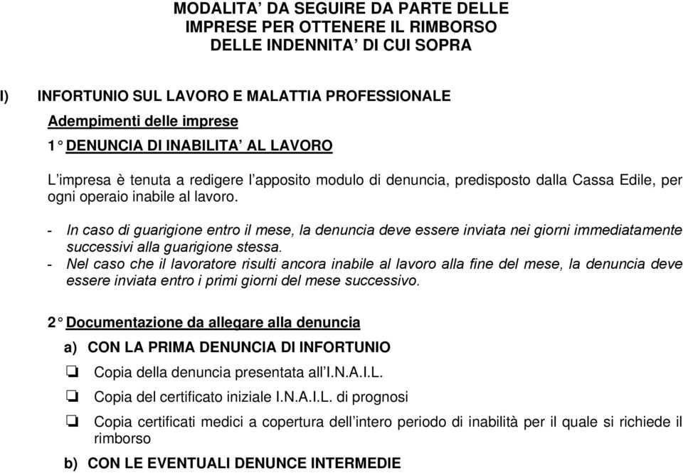 - In caso di guarigione entro il mese, la denuncia deve essere inviata nei giorni immediatamente successivi alla guarigione stessa.