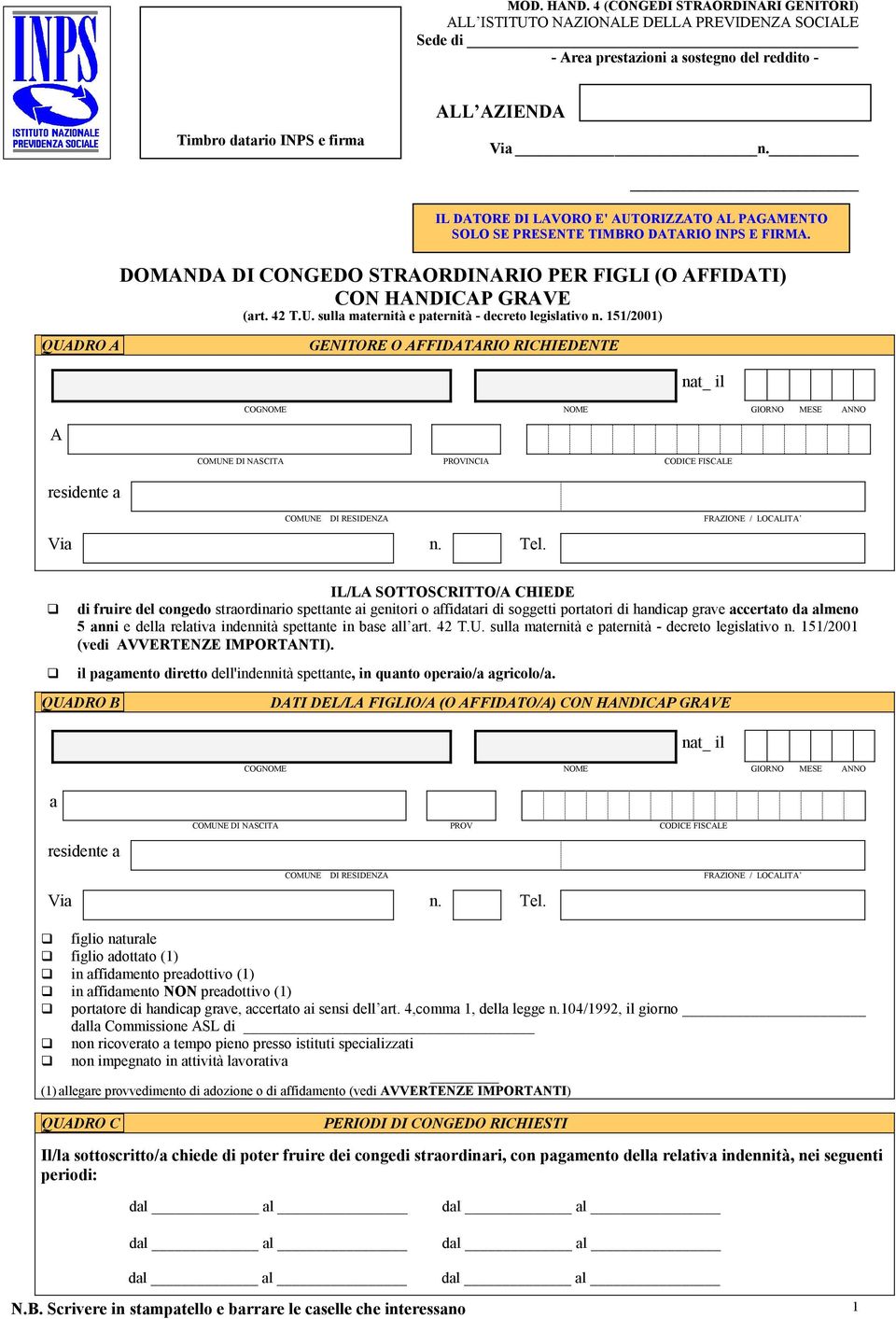 151/2001) QUADRO A GENITORE O AFFIDATARIO RICHIEDENTE nat_ il COGNOME NOME GIORNO MESE ANNO A COMUNE DI NASCITA PROVINCIA CODICE FISCALE residente a COMUNE DI RESIDENZA FRAZIONE / LOCALITA Via n. Tel.