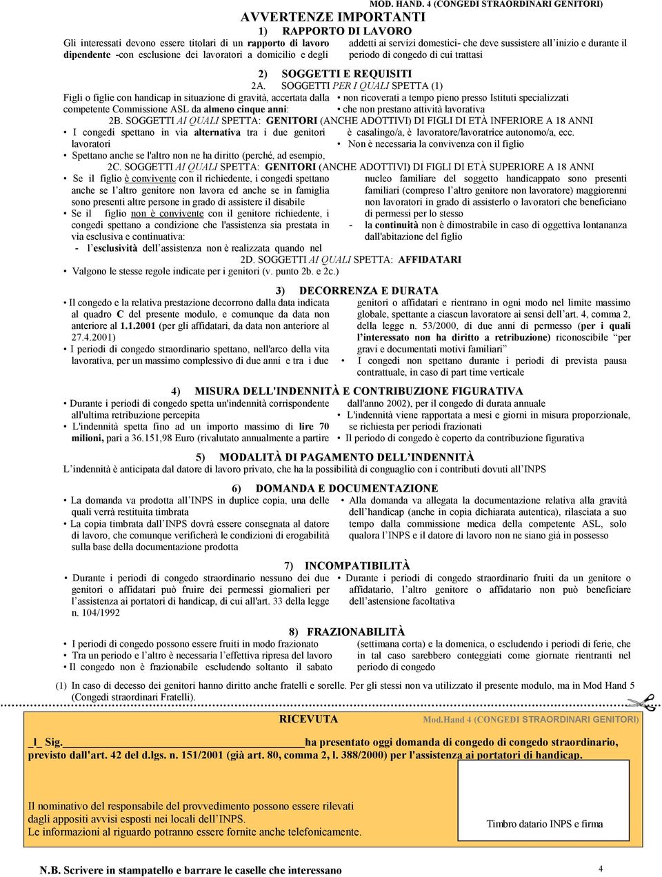 SOGGETTI PER I QUALI SPETTA (1) Figli o figlie con handicap in situazione di gravità, accertata dalla non ricoverati a tempo pieno presso Istituti specializzati competente Commissione ASL da almeno