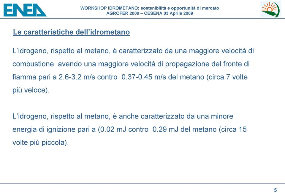 2 m/s contro 0.37-0.45 m/s del metano (circa 7 volte più veloce).