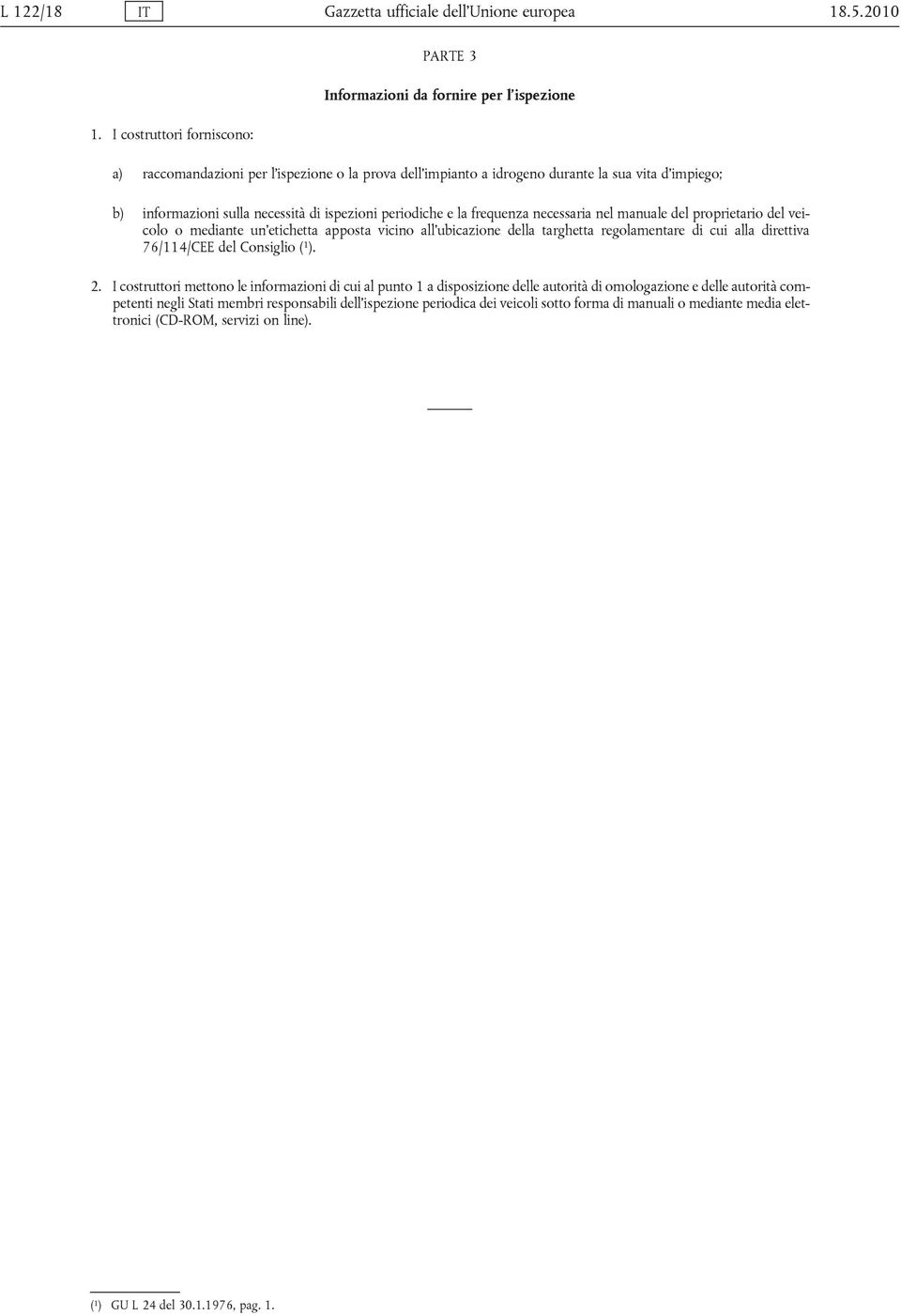 necessità di ispezioni periodiche e la frequenza necessaria nel manuale del proprietario del veicolo o mediante un etichetta apposta vicino all ubicazione della targhetta regolamentare di cui alla