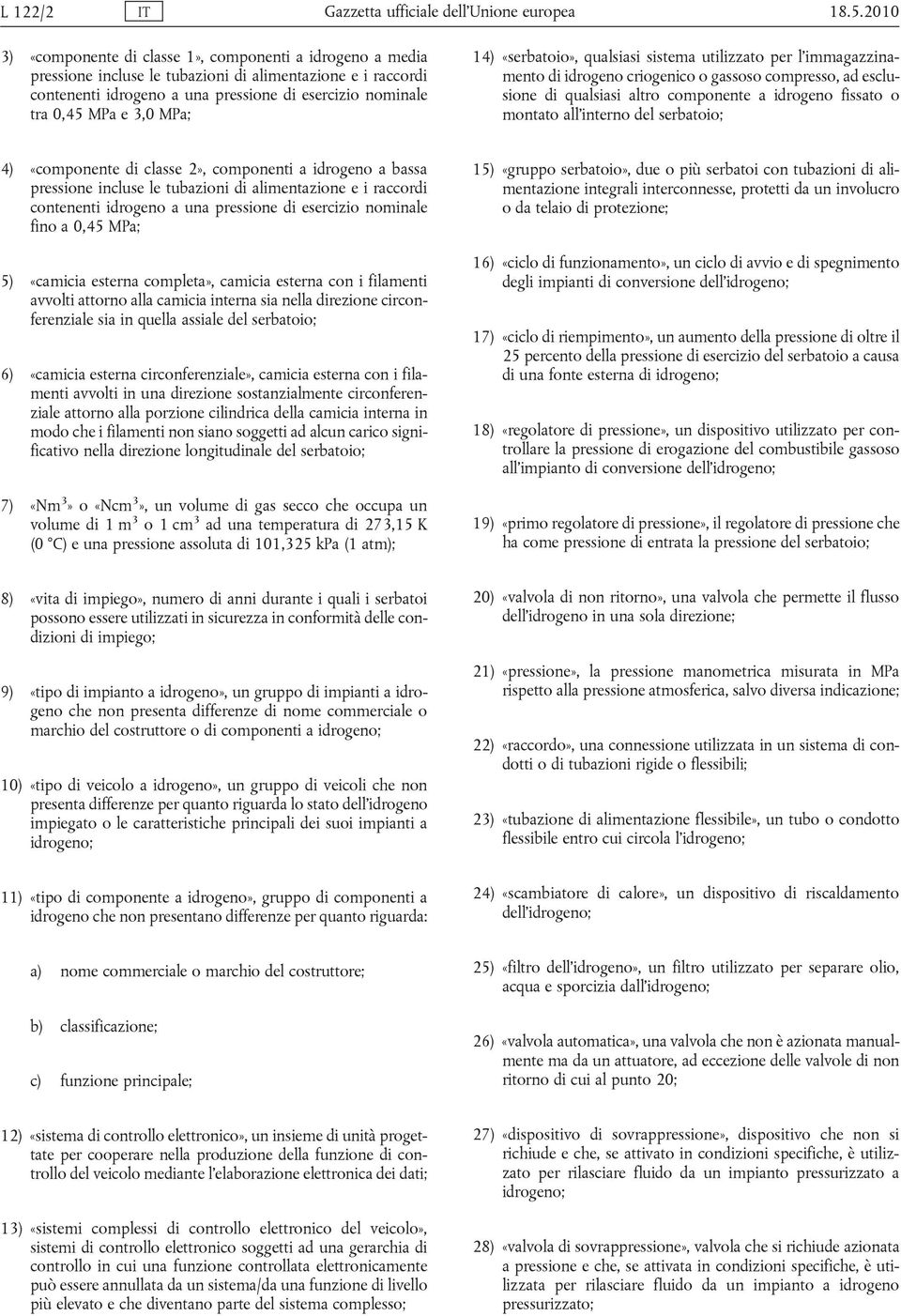 3,0 MPa; 14) «serbatoio», qualsiasi sistema utilizzato per l immagazzinamento di idrogeno criogenico o gassoso compresso, ad esclusione di qualsiasi altro componente a idrogeno fissato o montato all